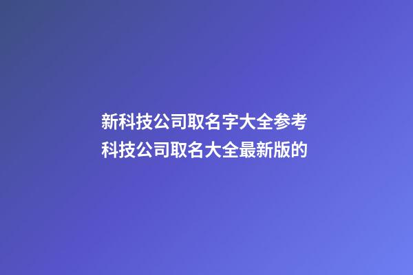 新科技公司取名字大全参考 科技公司取名大全最新版的